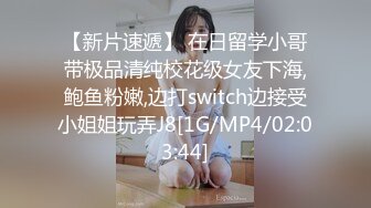 【新片速遞】 在日留学小哥带极品清纯校花级女友下海,鲍鱼粉嫩,边打switch边接受小姐姐玩弄J8[1G/MP4/02:03:44]