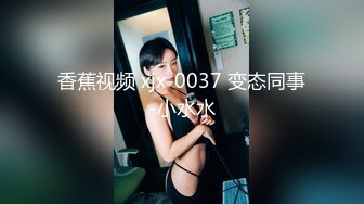 香蕉视频 xjx-0037 变态同事-小水水