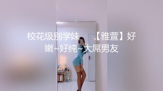 校花级别学妹❤️【雅萱】好嫩~好纯~大屌男友