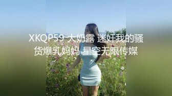 XKQP59 大奶露 迷奸我的骚货爆乳妈妈 星空无限传媒