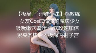 【极品❤️淫娃学妹】鸡教练✨ 女友Cos成憧憬的魔法少女 吸吮嫩穴蜜汁 肏穴攻速加倍 紧夹肉棒后入极深内射子宫