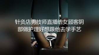 针灸店男技师直播给女顾客阴部做护理好想跟他去学手艺