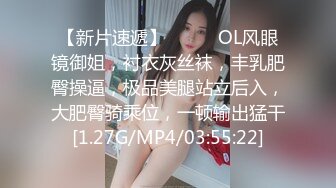 【新片速遞】❤️❤️OL风眼镜御姐，衬衣灰丝袜，丰乳肥臀操逼，极品美腿站立后入，大肥臀骑乘位，一顿输出猛干[1.27G/MP4/03:55:22]