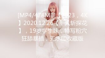 [MP4/478MB]【2023，4K】2020.12.26【千人斩探花】，19岁学生妹，特写粉穴狂舔暴插，无水印收藏版