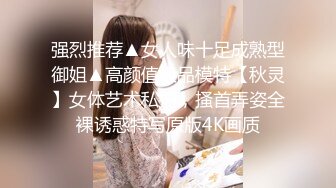 强烈推荐▲女人味十足成熟型御姐▲高颜值极品模特【秋灵】女体艺术私拍，搔首弄姿全裸诱惑特写原版4K画质