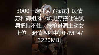 3000一炮【太子探花】风情万种御姐风，斩男穿搭让油腻男把持不住，扶枪进洞主动女上位，激情四射中[RF/MP4/3220MB]