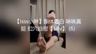 【isss小琳】酮体雪白 咪咪真挺 扣穴自慰【18v】 (6)