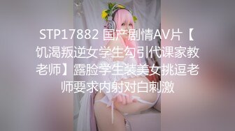 STP17882 国产剧情AV片【饥渴叛逆女学生勾引代课家教老师】露脸学生装美女挑逗老师要求内射对白刺激