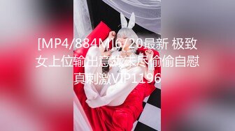 [MP4/884M]6/20最新 极致女上位输出意犹未尽偷偷自慰真刺激VIP1196