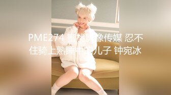 PME274 蜜桃影像传媒 忍不住骑上熟睡中的儿子 钟宛冰