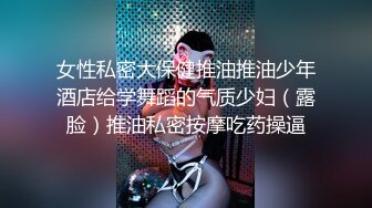 女性私密大保健推油推油少年酒店给学舞蹈的气质少妇（露脸）推油私密按摩吃药操逼