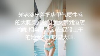  趁老婆出差把店里气质性感的大胸美乳领班美女带到酒店啪啪,相当配合,趴在屁股上干的她受不了嗷嗷大叫.