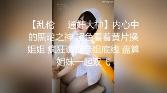 【乱伦❤️通奸大神】内心中的黑暗之神 超色看着黄片操姐姐 疯狂试探亲姐底线 盘算姐妹一起双飞