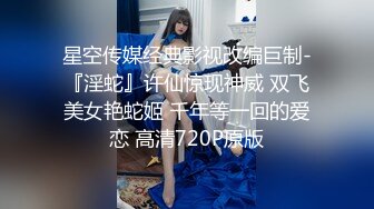 星空传媒经典影视改编巨制-『淫蛇』许仙惊现神威 双飞美女艳蛇姬 千年等一回的爱恋 高清720P原版