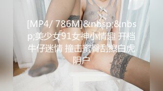 [MP4/ 786M]&nbsp;&nbsp;美少女91女神小情趣 开档牛仔迷情 撞击蜜臀刮擦白虎阴户