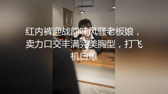 红内裤迎战韵味风骚老板娘，卖力口交丰满完美胸型，打飞机口爆