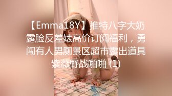 【Emma18Y】推特八字大奶露脸反差婊高价订阅福利，勇闯有人男厕景区超市露出道具紫薇野战啪啪 (1)