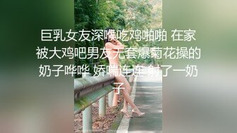 巨乳女友深喉吃鸡啪啪 在家被大鸡吧男友无套爆菊花操的奶子哗哗 娇喘连连 射了一奶子