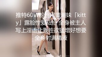 推特60W粉丝网黄潮妹「kitty」露脸性爱私拍 全身被主人写上淫语让我性欲猛增好想要全身射满精液