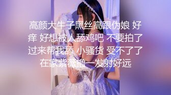 高颜大牛子黑丝高跟伪娘 好痒 好想被人舔鸡吧 不要拍了过来帮我舔 小骚货 受不了了在家紫薇撸一发射好远