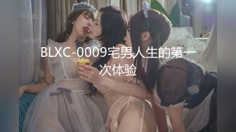 BLXC-0009宅男人生的第一次体验