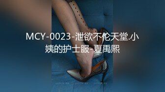 MCY-0023-泄欲不伦天堂.小姨的护士服-夏禹熙