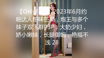 【OnlyFans】2023年6月约啪达人粉味芒果，炮王与多个妹子双飞群P3P，大奶少妇，娇小嫩妹，长腿御姐，艳福不浅 28