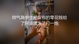 帅气高中生把仅有的零花钱给了同桌就为了打一炮