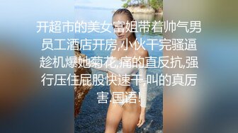 开超市的美女富姐带着帅气男员工酒店开房,小伙干完骚逼趁机爆她菊花,痛的直反抗,强行压住屁股快速干,叫的真厉害.国语!