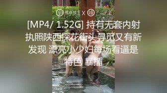 [MP4/ 1.52G] 持有无套内射执照陕西探花街头寻觅又有新发现 漂亮小少妇每场看逼是特色 暴插