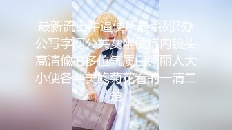 最新流出牛逼便所蟲系列?办公写字间公共女坐便坑内镜头高清偸拍多位气质白领丽人大小便各种美鲍菊花看的一清二楚