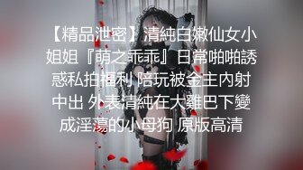 【精品泄密】清純白嫩仙女小姐姐『萌之乖乖』日常啪啪誘惑私拍福利 陪玩被金主內射中出 外表清純在大雞巴下變成淫蕩的小母狗 原版高清