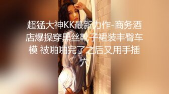 超猛大神KK最新力作-商务酒店爆操穿黑丝靴子裙装丰臀车模 被啪啪完了之后又用手插穴