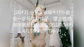 [2DF2] 小天深夜场牛仔外套会一字马纹身妹子，穿上性感吊带黑丝翘屁股口交猛操[MP4/150MB][BT种子]