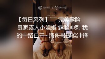 【每日系列】❤️完美露脸❤️良家素人小姐姐 露脸冲刺 我的中路已开~请哥哥提枪冲锋