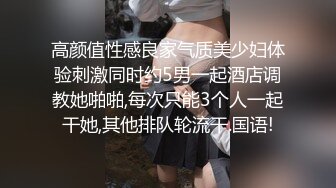 高颜值性感良家气质美少妇体验刺激同时约5男一起酒店调教她啪啪,每次只能3个人一起干她,其他排队轮流干.国语!